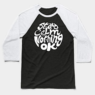 stay calm nothing OK Baseball T-Shirt